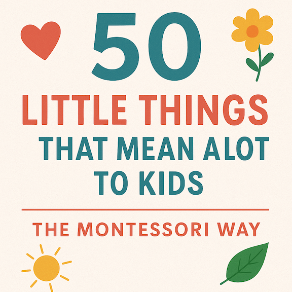  The Montessori Way – 50 Little Things That Mean a Lot to Kids